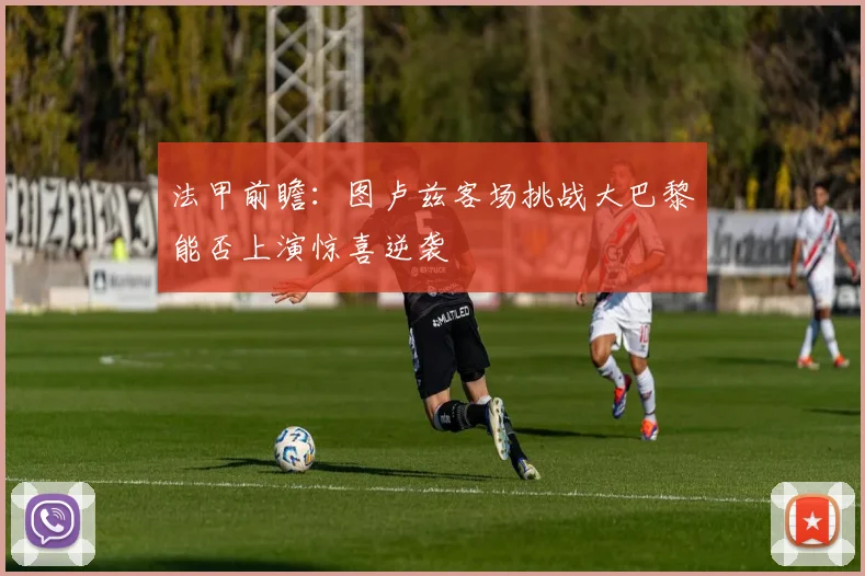 法甲前瞻：图卢兹客场挑战大巴黎能否上演惊喜逆袭