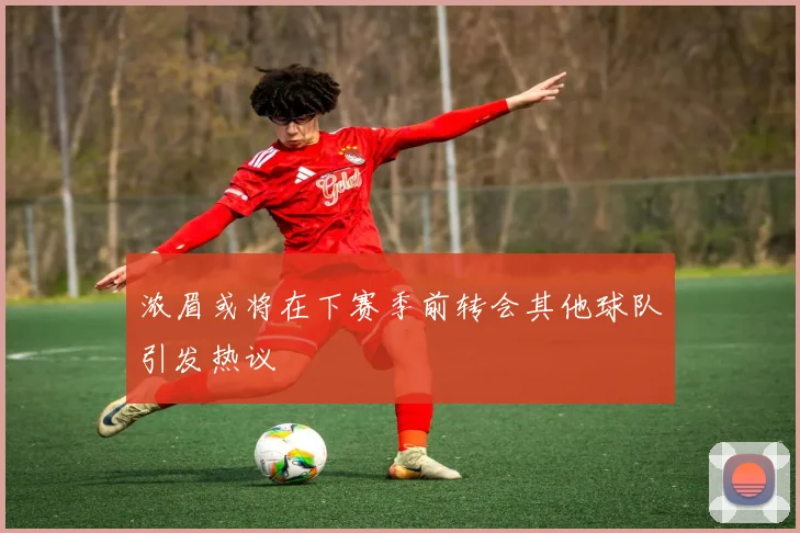 浓眉或将在下赛季前转会其他球队引发热议